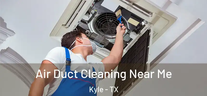 Air Duct Cleaning Near Me Kyle - TX