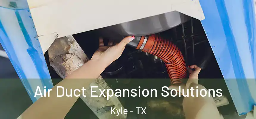 Air Duct Expansion Solutions Kyle - TX