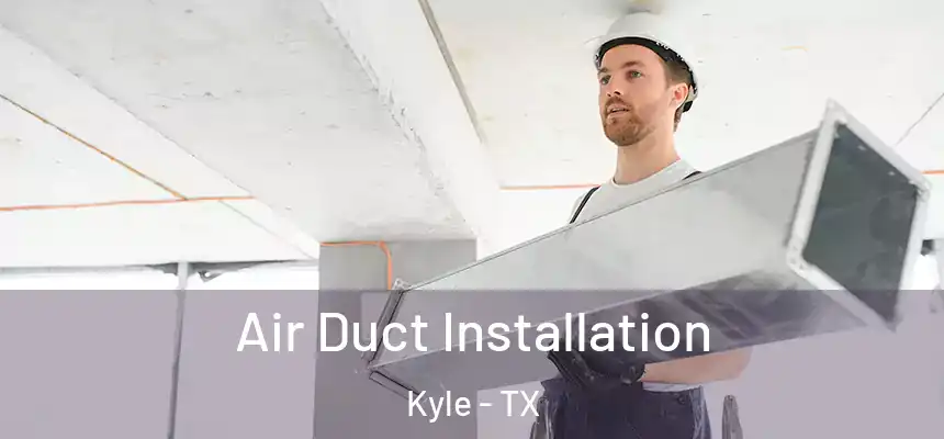 Air Duct Installation Kyle - TX