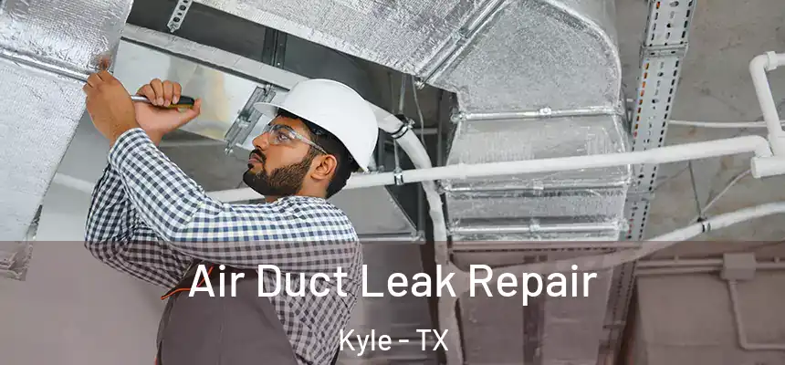 Air Duct Leak Repair Kyle - TX