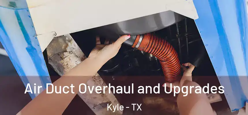 Air Duct Overhaul and Upgrades Kyle - TX