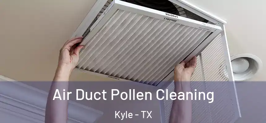 Air Duct Pollen Cleaning Kyle - TX