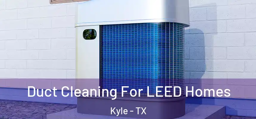  Duct Cleaning For LEED Homes Kyle - TX