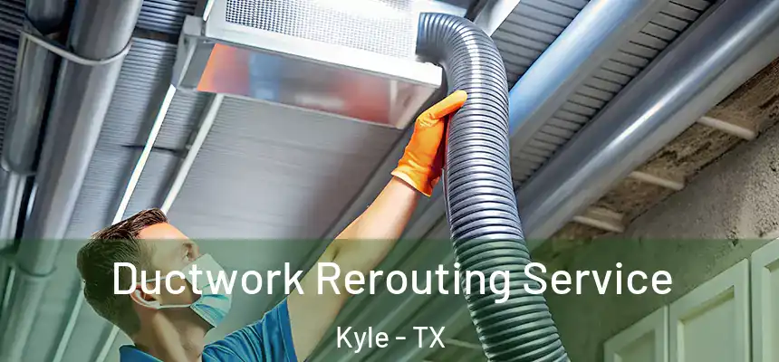 Ductwork Rerouting Service Kyle - TX