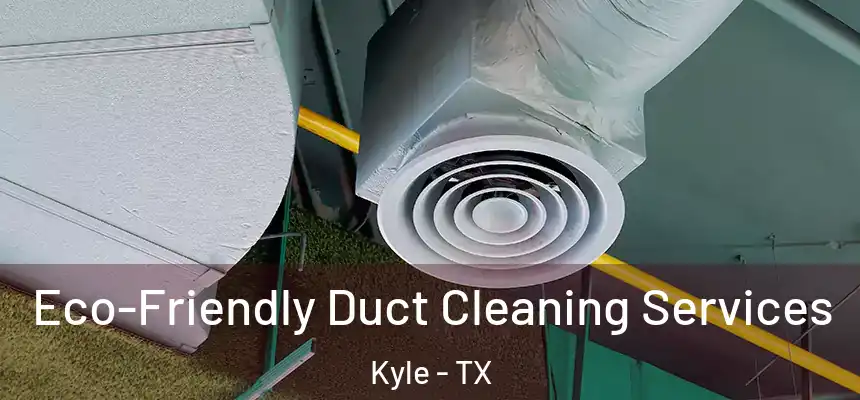 Eco-Friendly Duct Cleaning Services Kyle - TX