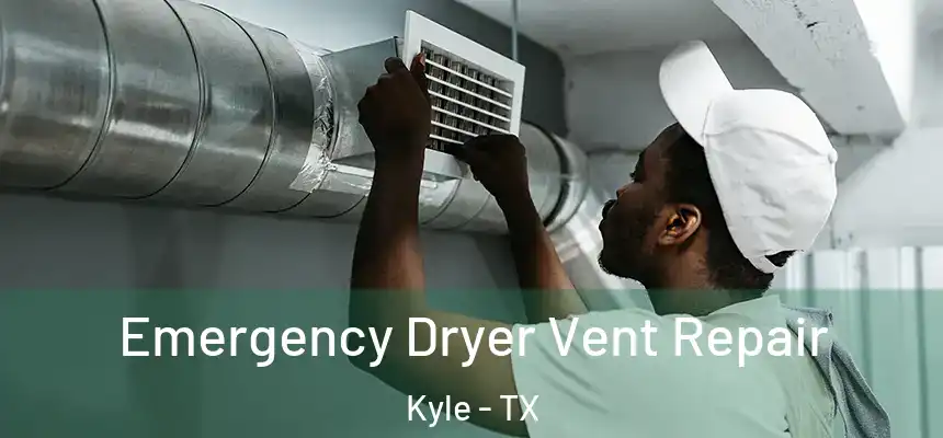  Emergency Dryer Vent Repair Kyle - TX