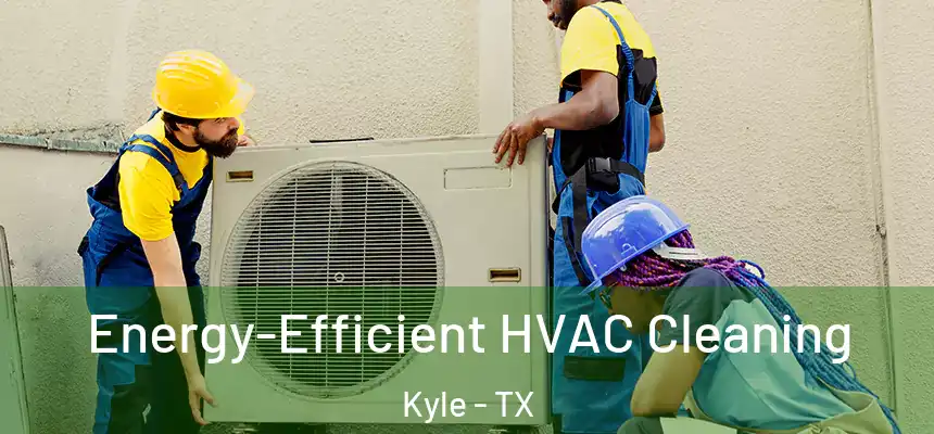 Energy-Efficient HVAC Cleaning Kyle - TX