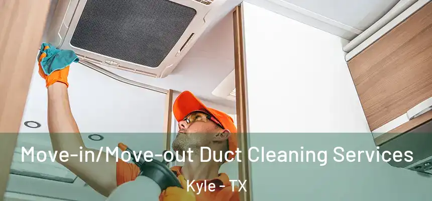 Move-in/Move-out Duct Cleaning Services Kyle - TX