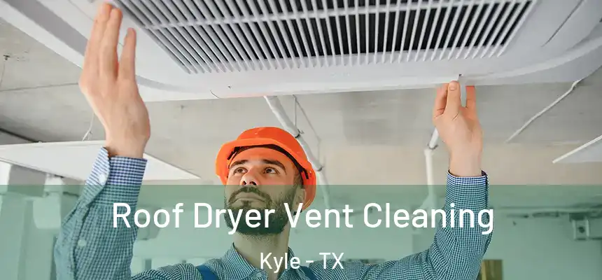 Roof Dryer Vent Cleaning Kyle - TX