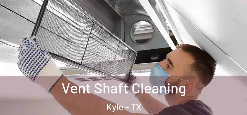Vent Shaft Cleaning Kyle - TX