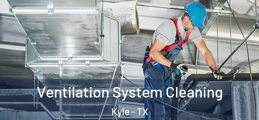 Ventilation System Cleaning Kyle - TX